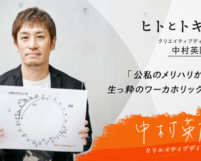 【ヒトとトキ♯03】クリエイティブディレクター 中村英隆さん「公私のメリハリがない、生っ粋のワーカホリックです」